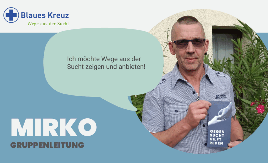 Mirko. Gruppenleiter. Ich möchte Wege aus der Sucht zeigen und anbieten!